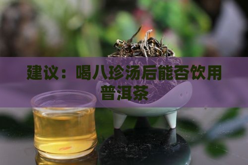 建议：喝八珍汤后能否饮用普洱茶