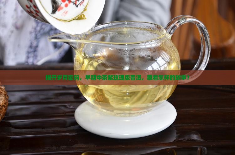 揭开岁月密码，早期中茶紫玫瑰版普洱，藏着怎样的故事？