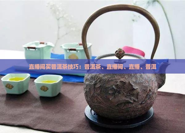 直播间买普洱茶技巧