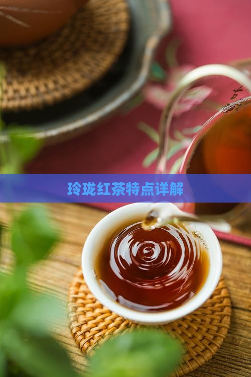 玲珑王红茶特点