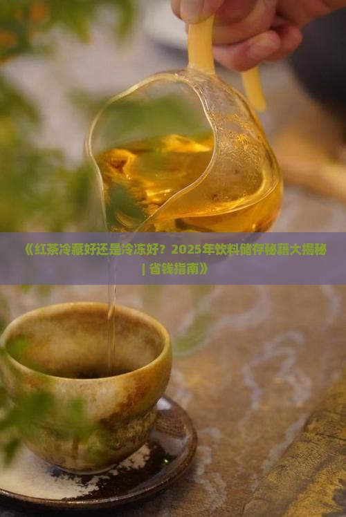 红茶冷藏好还是冷冻好