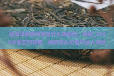 勐海印象普洱茶是什么味道的