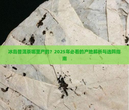 冰岛普洱茶哪产的