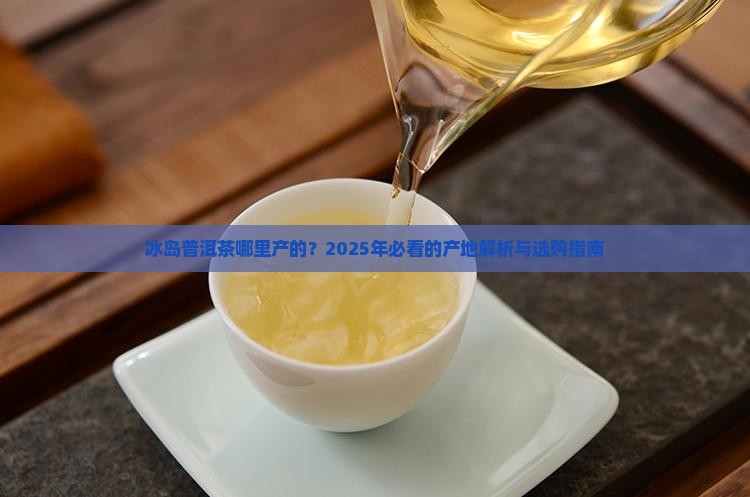 冰岛普洱茶哪产的