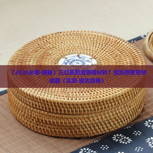三红茶都是什么材料