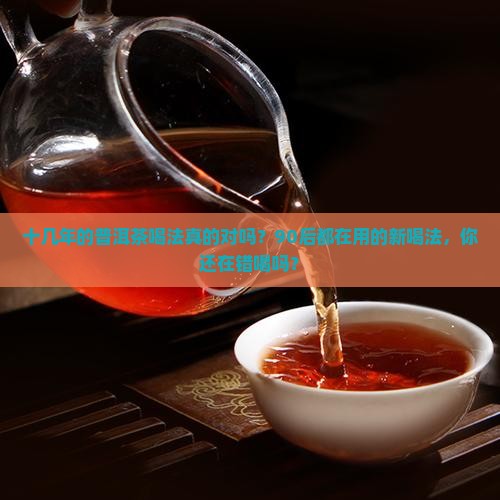 十几年的普洱茶喝法 十几年的普洱茶喝法