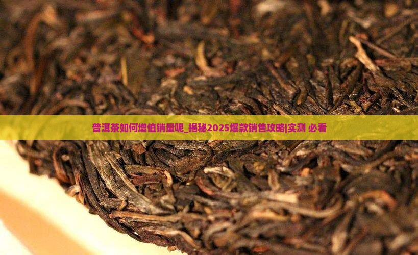 普洱茶如何增值销量呢