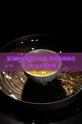 普洱茶如何泡出韵味