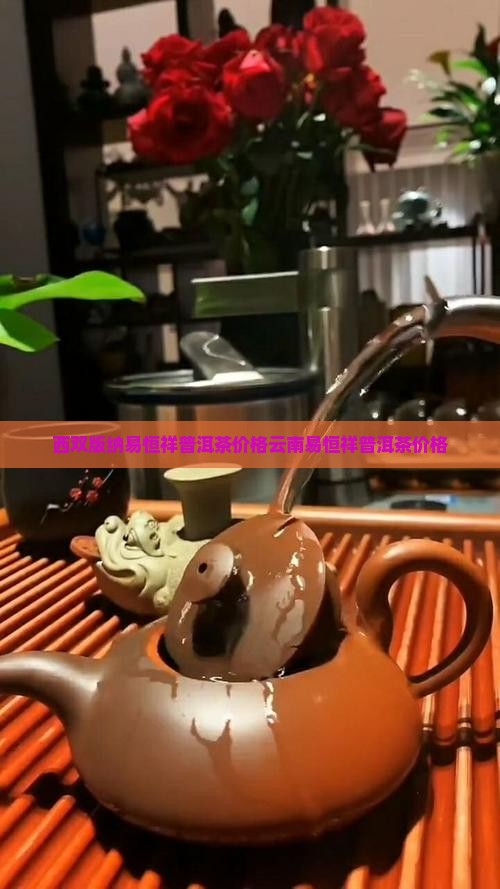 西双版纳易恒祥普洱茶价格