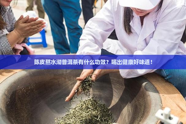 陈皮熬水沏普洱茶有什么功效