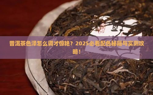 普洱茶的色泽怎么调色好看