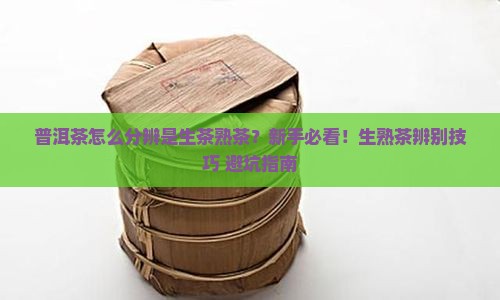 普洱茶怎么分辨是生茶熟茶