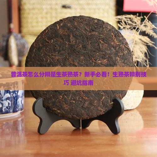 普洱茶怎么分辨是生茶熟茶