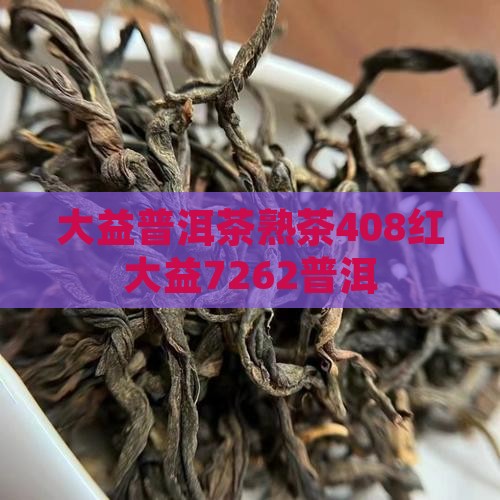 408红大益7262熟茶