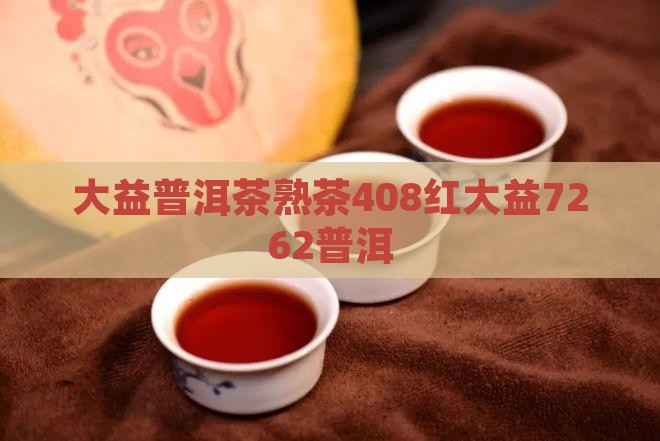 408红大益7262熟茶