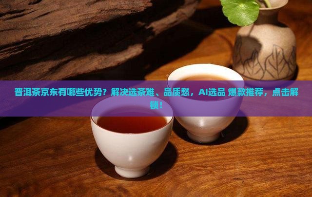 普洱茶京东品牌有哪些优势