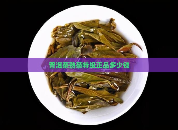 普洱茶熟茶特级正品多少钱