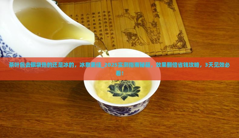茶叶包去眼袋热的还是冰的