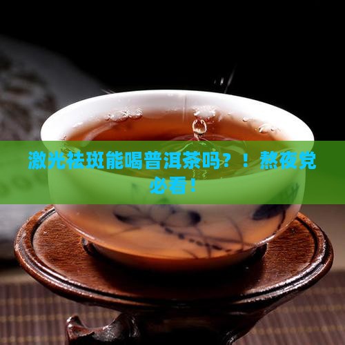 激光祛斑能喝普洱茶吗