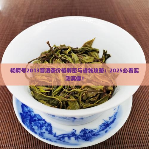 杨聘号2013生肖普洱茶价格 杨聘号2013生肖普洱茶价格