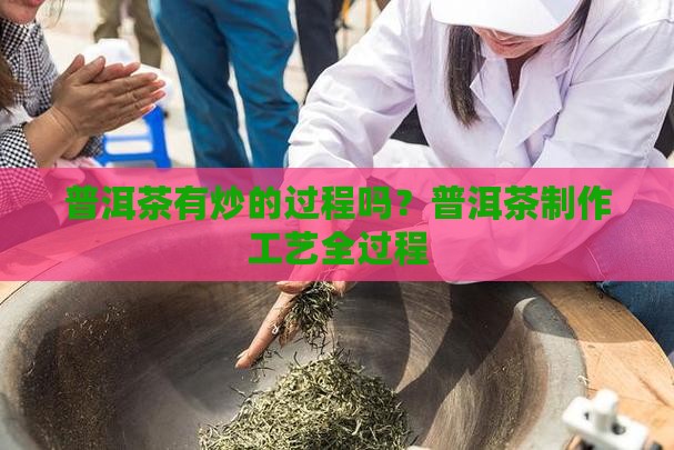 普洱茶有炒的过程吗