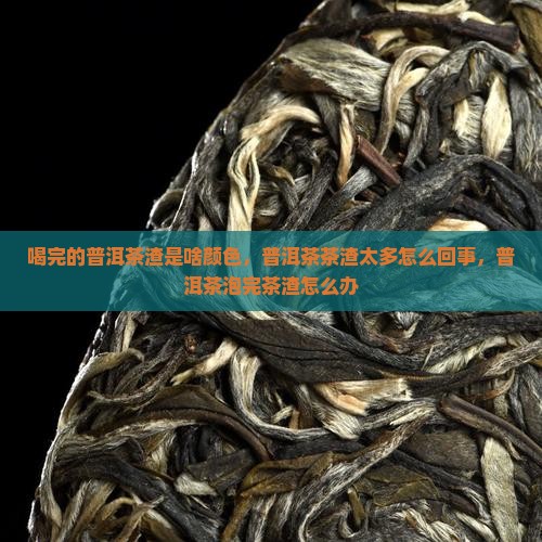 喝完的普洱茶渣是啥颜色