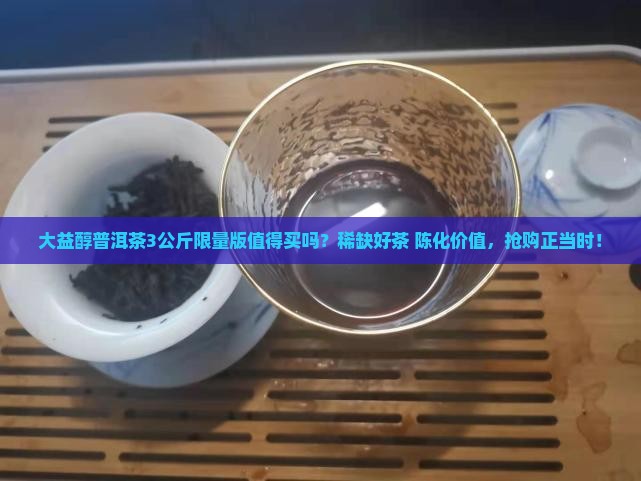 大益醇普洱茶3公斤限量版