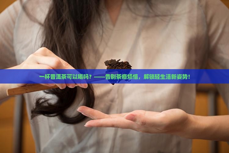 一杯普洱茶可以喝吗