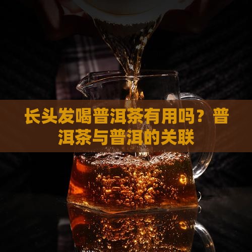 长头发喝普洱茶有用吗
