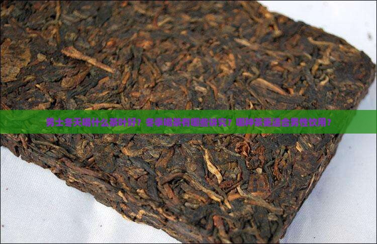 男士冬天喝什么茶叶好？冬季喝茶有哪些讲究？哪种茶更适合男性饮用？