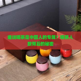 谁说喝茶是中国人的专属？喝茶人数背后的秘密