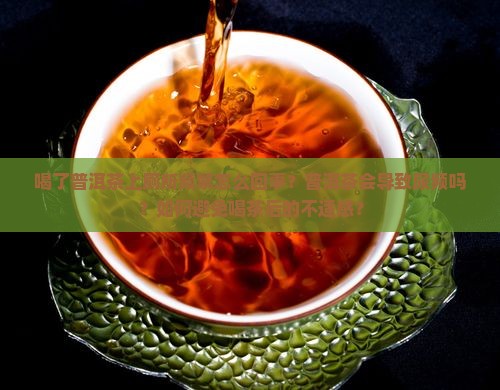 喝了普洱茶上厕所频繁怎么回事？普洱茶会导致尿频吗？如何避免喝茶后的不适感？