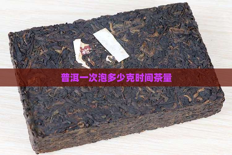 普洱一次泡多少克时间茶量
