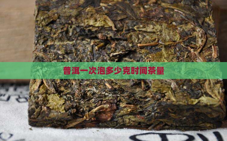 普洱一次泡多少克时间茶量