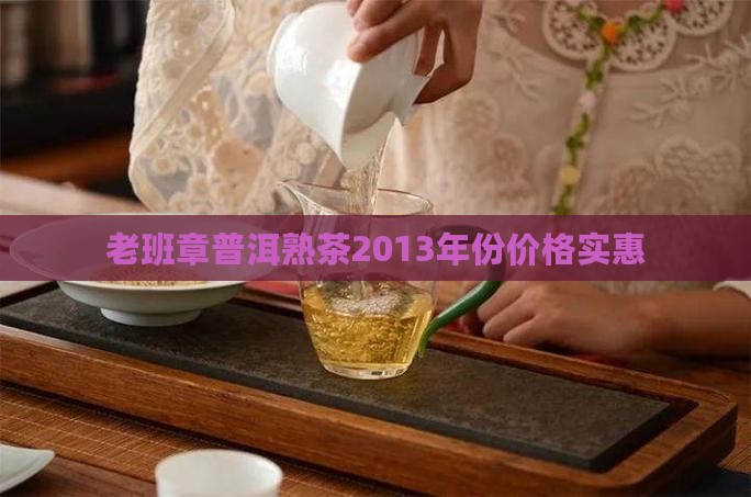 老班章普洱熟茶2013年份价格实惠