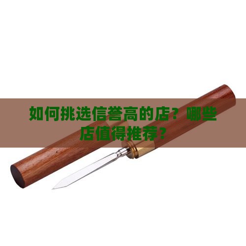 如何挑选信誉高的店？哪些店值得推荐？