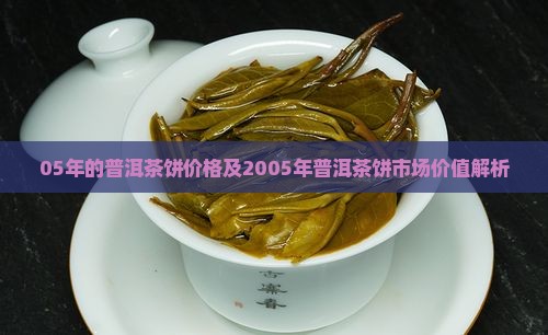 05年的普洱茶饼价格及2005年普洱茶饼市场价值解析