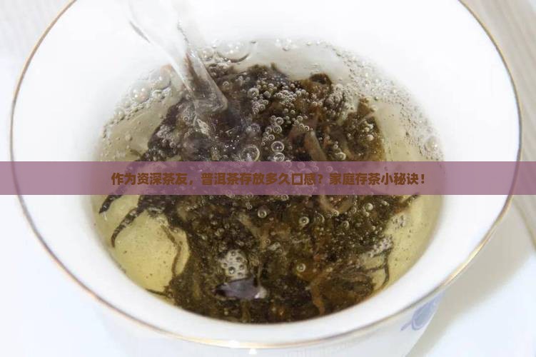作为资深茶友，普洱茶存放多久口感？家庭存茶小秘诀！
