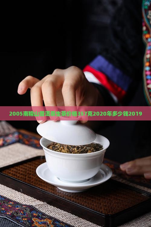 2005南糯山普洱茶生茶价格357克2020年多少钱2019