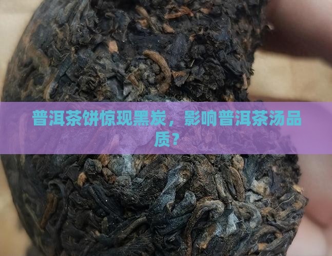 普洱茶饼惊现黑炭，影响普洱茶汤品质？
