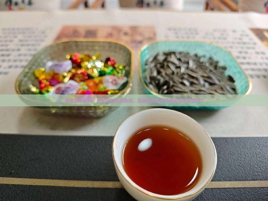 茶友新手必问：日常喝的普洱茶块，是偏爱的生茶风味还是熟茶醇厚？