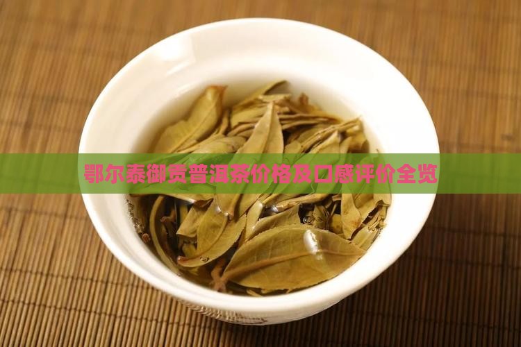 鄂尔泰御贡普洱茶价格及口感评价全览