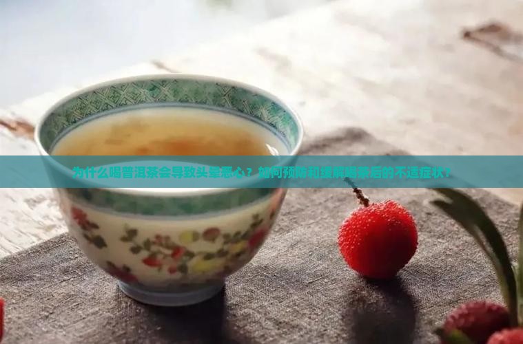 为什么喝普洱茶会导致头晕恶心？如何预防和缓解喝茶后的不适症状？