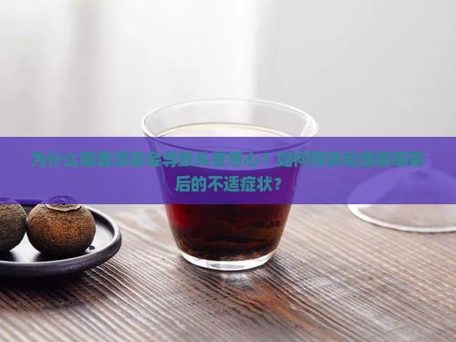 为什么喝普洱茶会导致头晕恶心？如何预防和缓解喝茶后的不适症状？