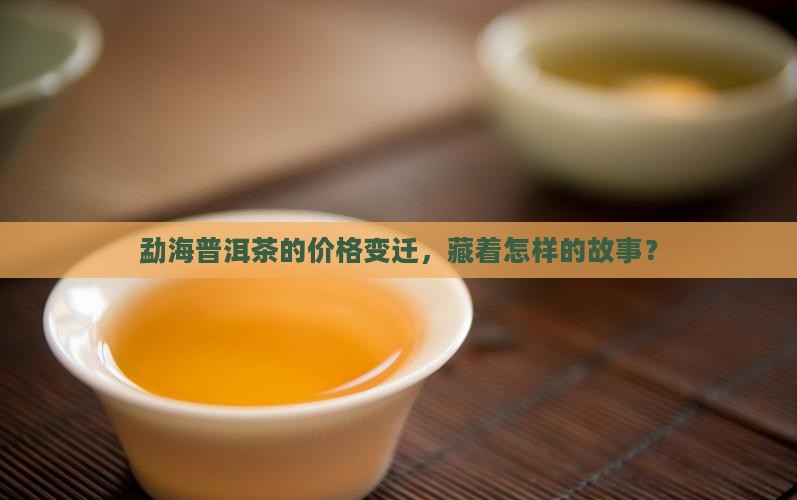 勐海普洱茶的价格变迁，藏着怎样的故事？