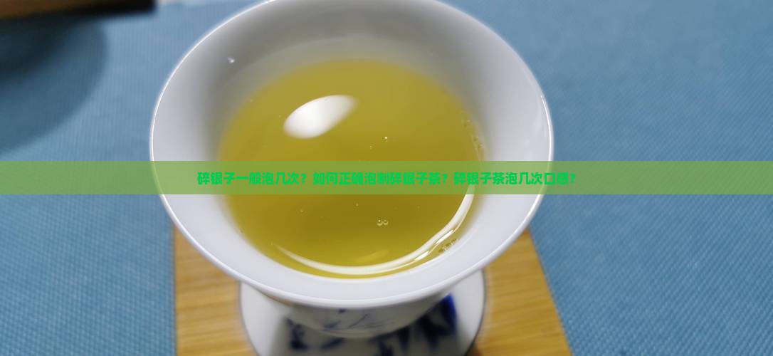碎银子一般泡几次？如何正确泡制碎银子茶？碎银子茶泡几次口感？