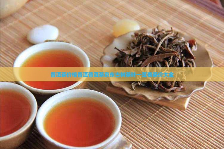 普洱茶价格普洱普洱茶京东古树茶叶一览表茶价大全