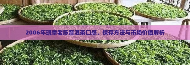 2006年班章老陈普洱茶口感、保存方法与市场价值解析