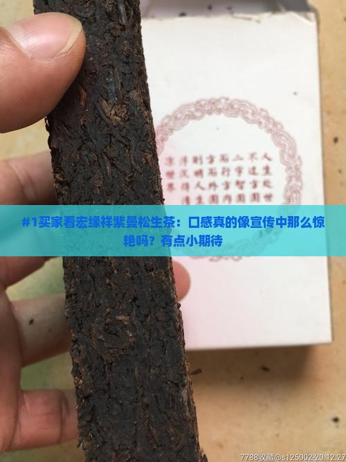 #1买家看宏缘祥紫曼松生茶：口感真的像宣传中那么惊艳吗？有点小期待