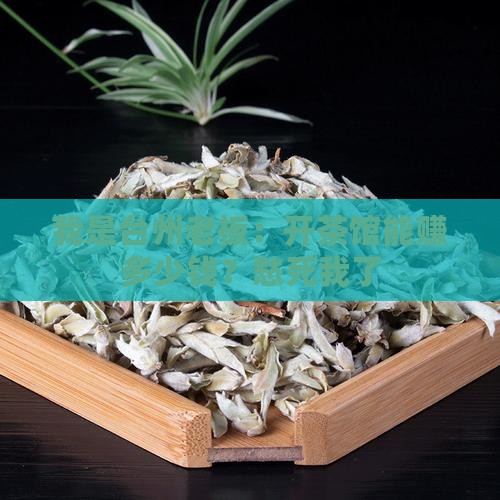 我是台州老板：开茶馆能赚多少钱？愁死我了